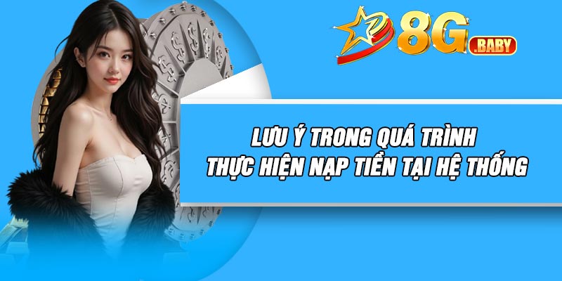 Lưu ý trong quá trình thực hiện nạp tiền tại hệ thống