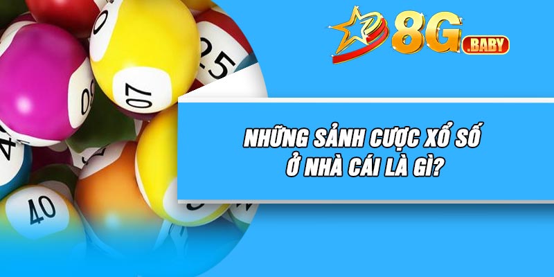 Những sảnh cược xổ số ở nhà cái là gì?