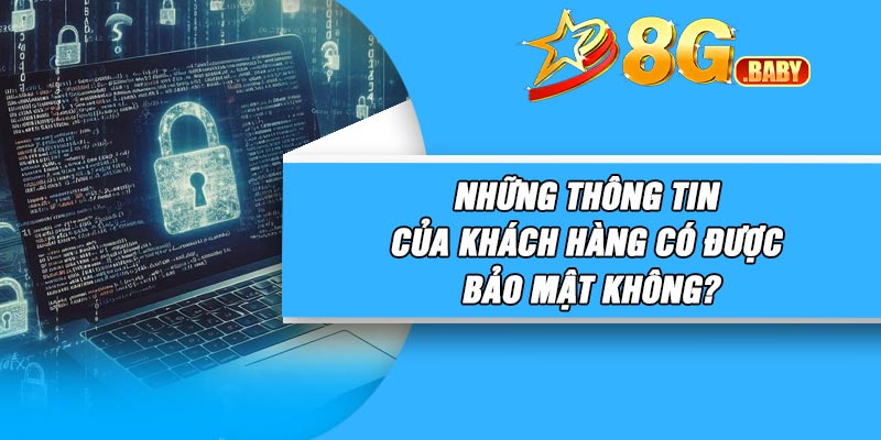 Những thông tin của khách hàng có được bảo mật không?