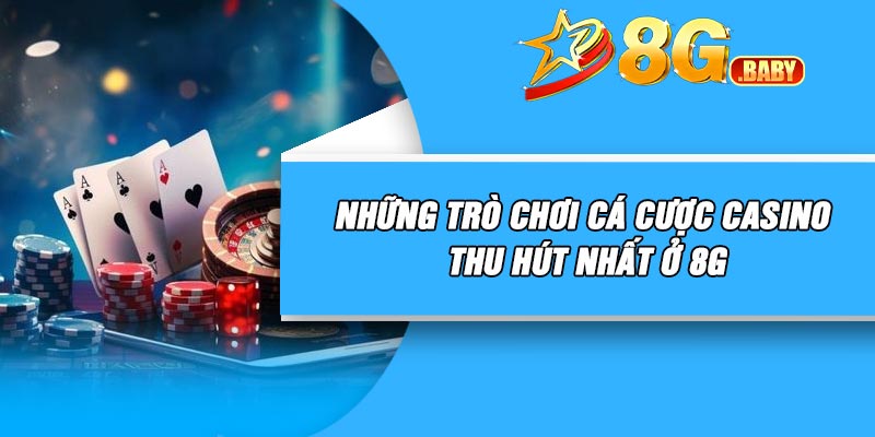 Những trò chơi cá cược casino thu hút nhất ở 8G