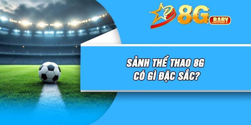 Sảnh thể thao 8G có gì đặc sắc?