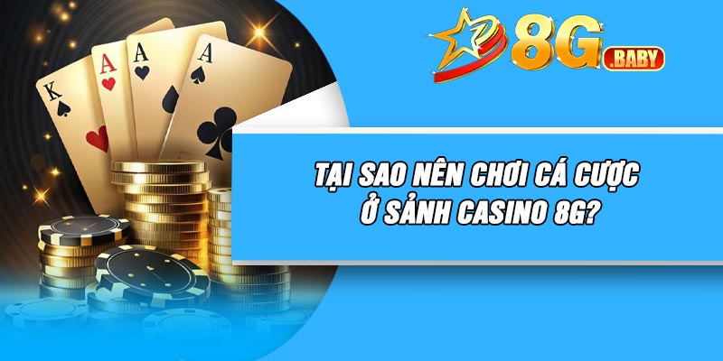 Tại sao nên chơi cá cược ở sảnh casino 8G?