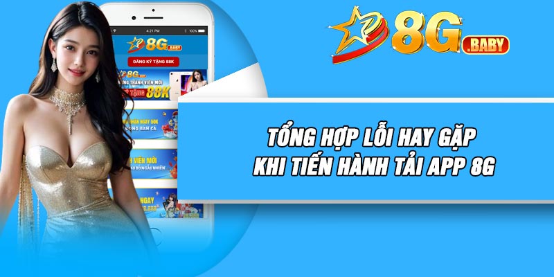 Tổng hợp lỗi hay gặp khi tiến hành tải app 8G