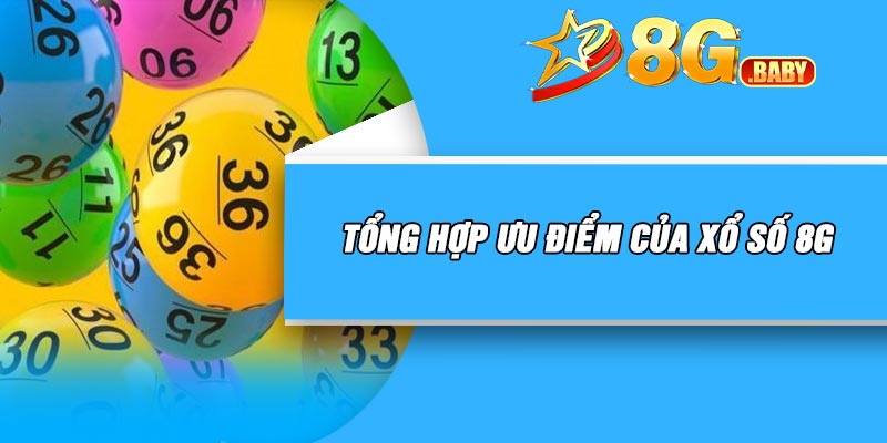 Tổng hợp ưu điểm của xổ số 8G