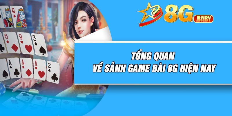 Tổng quan về sảnh game bài 8G hiện nay
